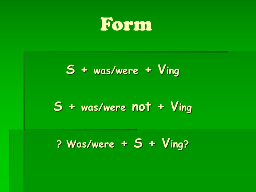 S + was/were + Ving S + was/were not + Ving ? Was/were +